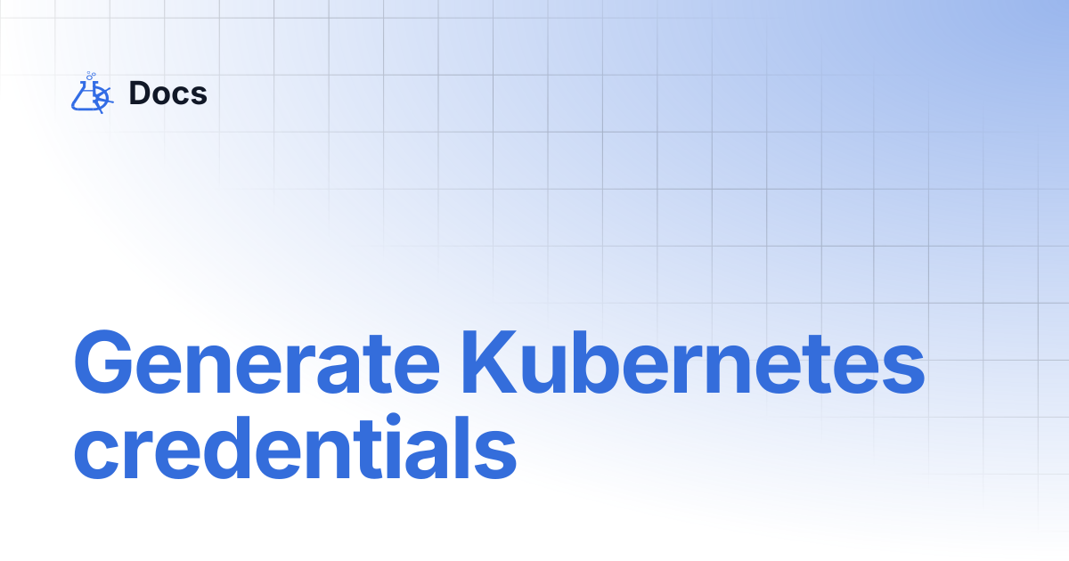 Generate Kubernetes credentials | Docs
