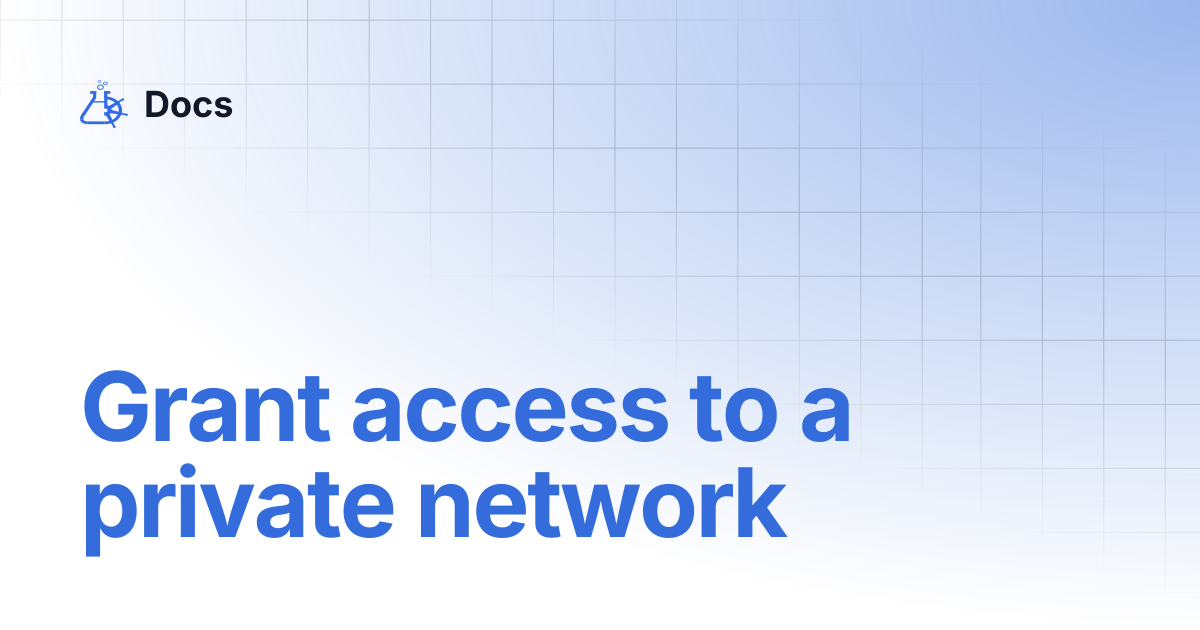 Grant access to a private network | Docs